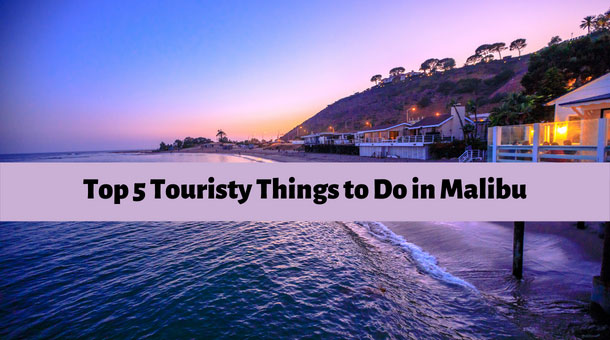 Touristy Things to Do In Malibu